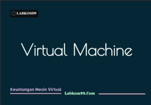 Keuntungan Mesin Virtual (Virtual Mechine) Mengapa Menggunakan Virtual Mechine