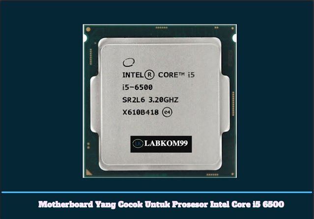 Motherboard Yang Cocok Untuk Prosesor Intel Core i5 6500