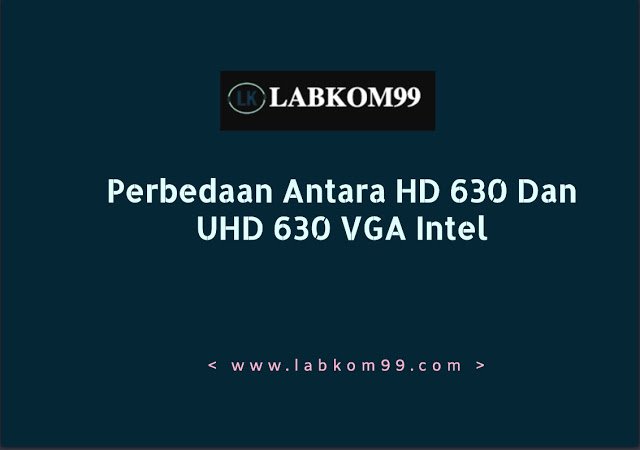 Perbedaan Antara HD 630 Dan UHD 630 VGA Intel