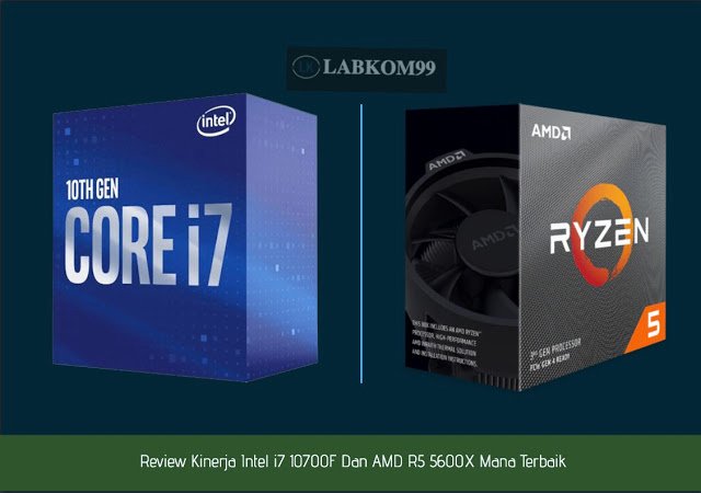 Review Kinerja Intel i7 10700F Dan AMD R5 5600X Mana Terbaik