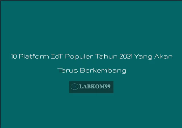 10-2BPlatform-2BIoT-2BPopuler-2BTahun-2B2021-2BYang-2BAkan-2BTerus-2BBerkembang.jpg