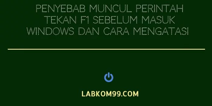 Penyebab Muncul Perintah Tekan F1 Sebelum Masuk Windows Dan Cara Mengatasi