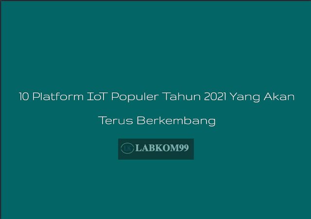 10 Platform IoT Populer Tahun 2022 Yang Akan Terus Berkembang
