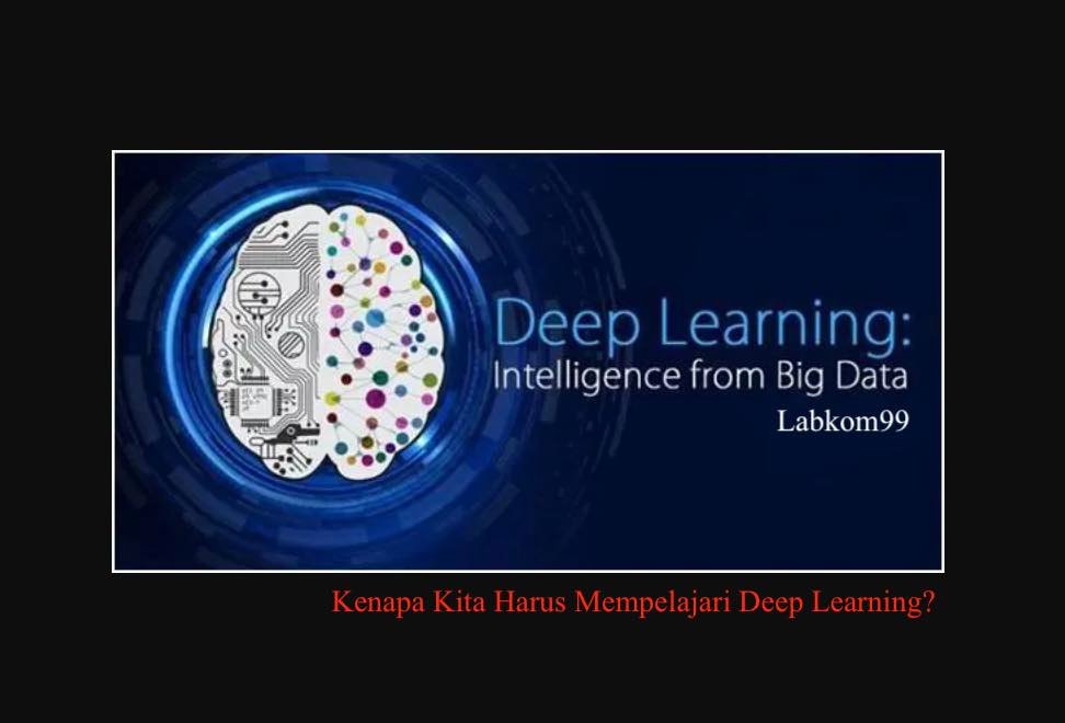 Kenapa Kita Harus Mempelajari Deep Learning