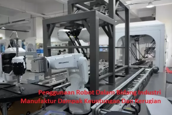 Penggunaan Robot Dalam Bidang Industri Manufaktur Dampak Keuntungan Dan Kerugian