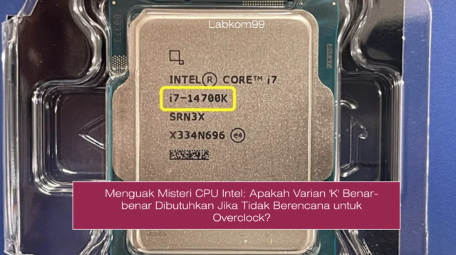 Menguak Misteri CPU Intel: Apakah Varian 'K' Benar-benar Dibutuhkan Jika Tidak Berencana untuk Overclock?